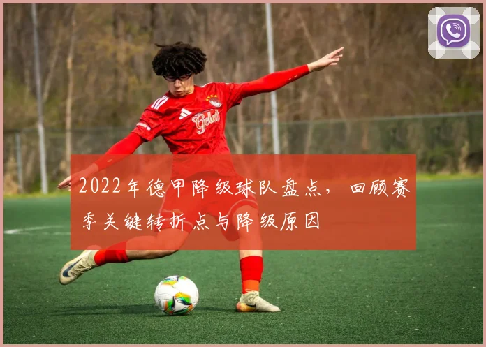 2022年德甲降级球队盘点，回顾赛季关键转折点与降级原因