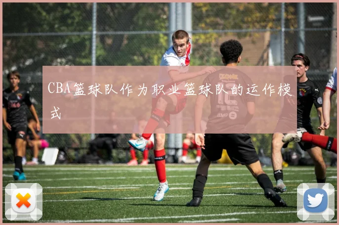 CBA篮球队作为职业篮球队的运作模式