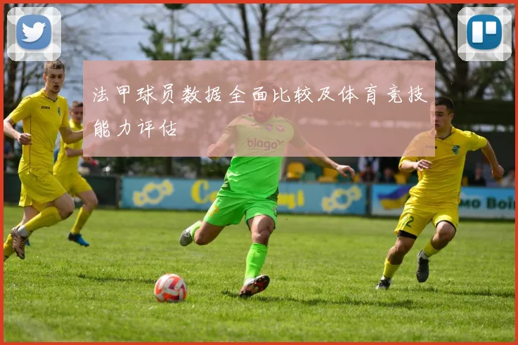 法甲球员数据全面比较及体育竞技能力评估
